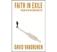 Faith in Exile : Psalm 119 and the Christian Life