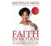 Faith In Motion: 13-Step Survivor's Guide to Thriving in Your Life