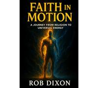 Faith In Motion: A Journey from Religion to Universal Energy