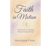 Faith in Motion: From Burdens to Blessings Through Purposeful Prayer