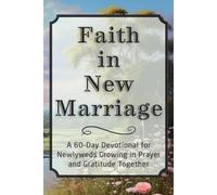 Faith in New Marriage: A 60-Day Devotional for Newlyweds Growing in Prayer and Gratitude Together (The Steadfast Faith Devotional Series)