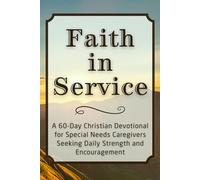 Faith in Service: A 60-Day Christian Devotional for Special Needs Caregivers Seeking Daily Strength and Encouragement (The Steadfast Faith Devotional Series)