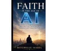 Faith in the Age of AI: How Christians Can Navigate Artificial Intelligence, Protect Biblical Values, and Stay Spiritually Grounded in a Rapidly Changing Digital World