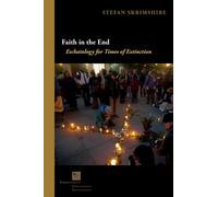 Faith in the End : Eschatology for Times of Extinction