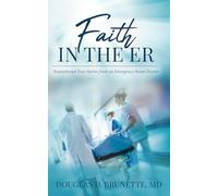 Faith in the ER: Inspirational True Stories from an Emergency Room Doctor