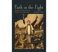 Faith in the Fight: Religion and the American Soldier in the Great War