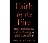 Faith in the Fire : Race, Resistance, and the Making of Black Springfield