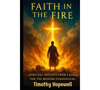 Faith in the Fire: Spiritual Insights from 2 Kings for the Modern Evangelical (The Old Testament For Today’s Evangelical Christian)