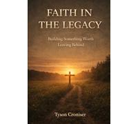FAITH IN THE LEGACY: Building Something Worth Leaving Behind