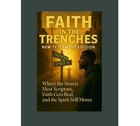 FAITH IN THE TRENCHES New Testament Edition: Where the Streets Meet Scripture, Faith Gets Real, and the Spirit Still Moves