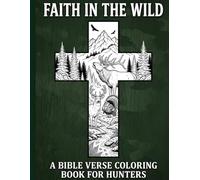 Faith in the Wild: A KJV Bible Verse Coloring Book for Hunters & Outdoorsmen | Featuring Scripture on Strength, Guidance and Christ-Centered Hope and Peace.