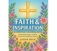 Faith & Inspiration: A Christian Coloring Book: Faith & Inspiration: A Christian Coloring Book with Bible Verses and Uplifting Sayings