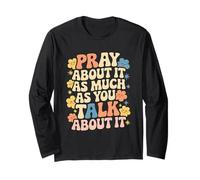 Faith Inspired - Pray About It As Much As You Talk About It Long Sleeve T-Shirt