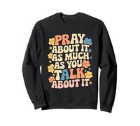 Faith Inspired - Pray About It As Much As You Talk About It Sweatshirt