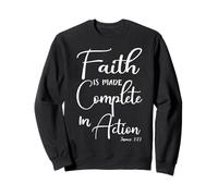 Faith is Made Complete in Action James 2:22 Sweatshirt