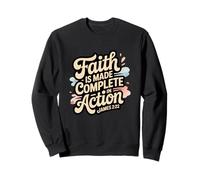 Faith is Made Complete in Action James 2:22 Sweatshirt