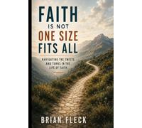 Faith Is Not One Size Fits All: Navigating the Twists and Turns in the Life of Faith