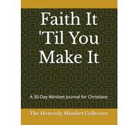 Faith It 'Til You Make It: A 30-Day Mindset Journal for Christians