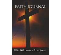 Faith Journal: A personal notebook for Christians includes 102 lessons from Jesus