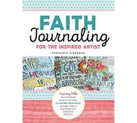 Faith Journaling for the Inspired Artist: Inspiring Bible art journaling projects and ideas to affirm your faith through creative expression and meditative reflection