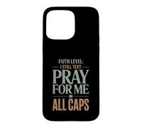 Faith Level I Still Text Pray Christian Humor Case for iPhone 15 Pro Max