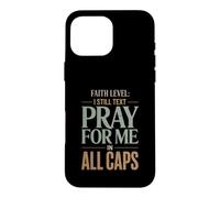 Faith Level I Still Text Pray Christian Humor Case for iPhone 16 Pro Max