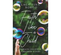 Faith Like a Child: Embracing Our Lives as Children of God