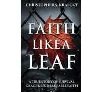 Faith Like A Leaf: A True Story Of Survival, Grace, & Unshakeable Faith
