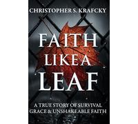 Faith Like A Leaf: A True Story Of Survival, Grace, & Unshakeable Faith