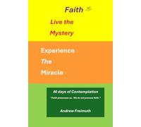 Faith: Live the Mystery, Experience the Miracle
