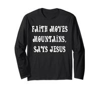 Faith Moves Mountains, Says Jesus Long Sleeve T-Shirt