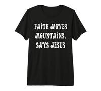 Faith Moves Mountains, Says Jesus Premium T-Shirt