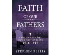 Faith of our Fathers : Catholic Chaplains with the British Army on the Western Front 1916-1919