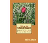 Faith of Our Fathers, Living Still: A Study of the Five Points of Calvinism
