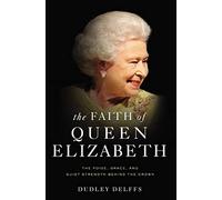 The Faith of Queen Elizabeth: The Poise, Grace, and Quiet Strength Behind the Crown