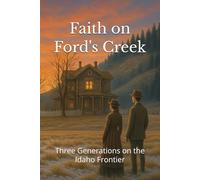 Faith On Ford's Creek: Three Generations on the Idaho Frontier