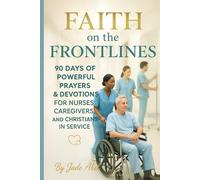 Faith on the Frontlines: 90 Days of Powerful Prayers & Devotions for Nurses, Caregivers, and Christians in Service