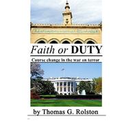 FAITH or DUTY: Course change in the war on terror. by Mr. Thomas G Rolston (2015-11-19)