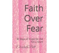 Faith Over Fear: 30 Days of Hope for the NICU Mom