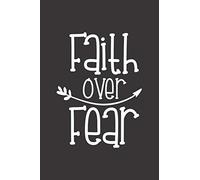Faith Over Fear: A blank lined notebook and journal for prayer, meditation, goals, notes, plans, lists, to do, scheduling, doodling, planning, journaling, and writing.