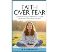Faith Over Fear - A Christian Guide to Overcoming Anxiety, Stress, and Overthinking for Teens: Finding Peace, Courage, and Confidence Through Faith