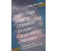 Faith Over Fear: A Christian Prayer Journal for Women: Enjoying Deeper Conversations With God