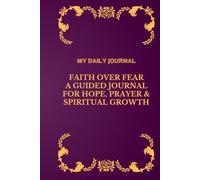 Faith Over Fear:: A Guided Journal for Prayer, Reflection, Affirmations & Spiritual Growth