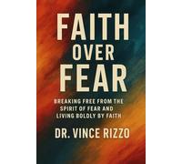 Faith Over Fear: Breaking Free from the Spirit of Fear and Living Boldly by Faith
