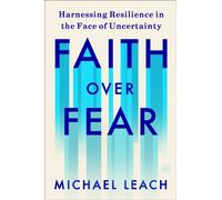 Faith Over Fear : Harnessing Resilience in the Face of Uncertainty