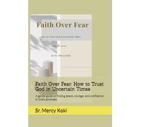 Faith Over Fear: How to Trust God in Uncertain Times: A gentle guide to finding peace, courage, and confidence in God’s promises.