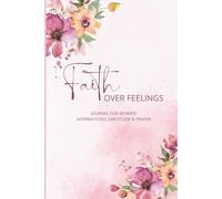 Faith Over Feelings: A Christian Affirmations, Gratitude & Prayer Journal