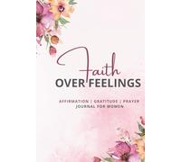 Faith Over Feelings: Affirmation | Gratitude | Prayer Journal for Women