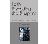 Faith Preceding the Blueprint: In Loving Memory of Cynthia L. Houston