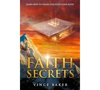 Faith Secrets: Learn How To Please God With Your Faith